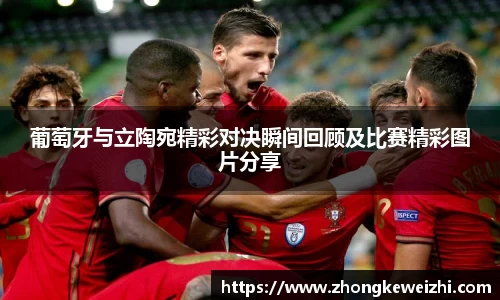 葡萄牙与立陶宛精彩对决瞬间回顾及比赛精彩图片分享